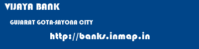VIJAYA BANK  GUJARAT GOTA-SAYONA CITY    banks information 